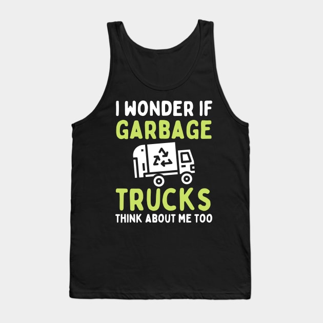 I Wonder if Garbage Trucks Think About Me Too Tank Top by Teewyld